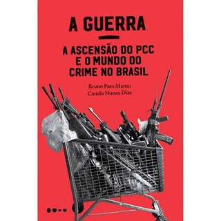 A Guerra: A Ascensão Do Pcc E O Mundo Do Crime No Brasil